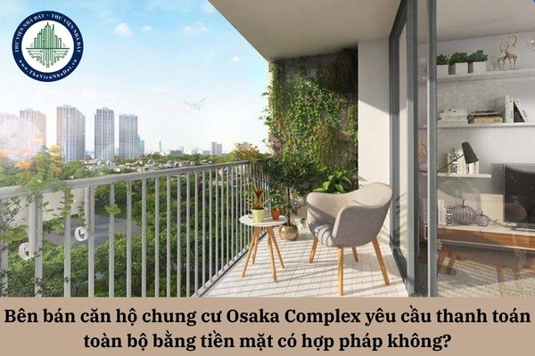 Bên bán căn hộ chung cư Osaka Complex yêu cầu thanh toán toàn bộ bằng tiền mặt có hợp pháp không?