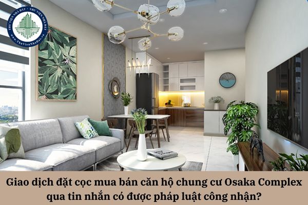Giao dịch đặt cọc mua bán căn hộ chung cư Osaka Complex qua tin nhắn có được pháp luật công nhận?