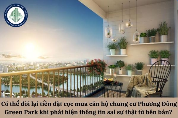 Có thể đòi lại tiền đặt cọc mua căn hộ chung cư Phương Đông Green Park khi phát hiện thông tin sai sự thật từ bên bán? 
