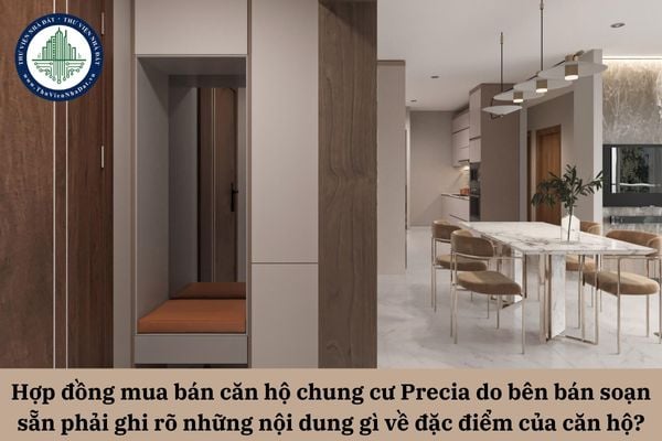 Hợp đồng mua bán căn hộ chung cư Precia do bên bán soạn sẵn phải ghi rõ những nội dung gì về đặc điểm của căn hộ?