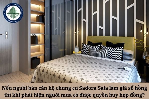 Nếu người bán căn hộ chung cư Sadora Sala làm giả sổ hồng để ký hợp đồng mua bán thì khi phát hiện người mua có được quyền hủy hợp đồng không?