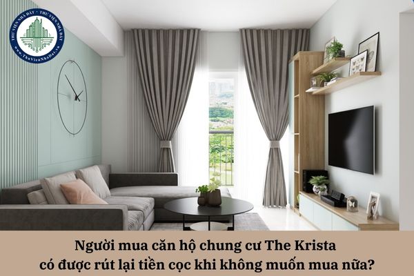 Người mua căn hộ chung cư The Krista có được rút lại tiền cọc khi không muốn mua nữa?