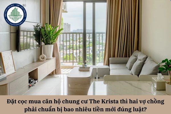 Đặt cọc mua căn hộ chung cư The Krista thì hai vợ chồng phải chuẩn bị bao nhiêu tiền mới đúng luật?