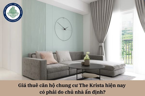 Giá thuê căn hộ chung cư The Krista hiện nay có phải do chủ nhà ấn định?