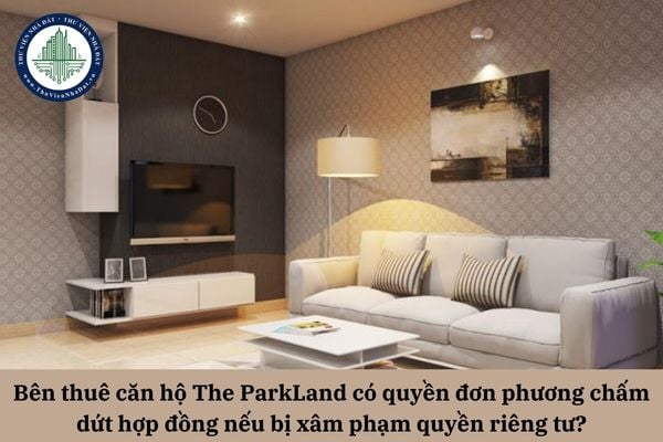 Bên thuê căn hộ chung cư The ParkLand có quyền đơn phương chấm dứt hợp đồng nếu bị xâm phạm quyền riêng tư?