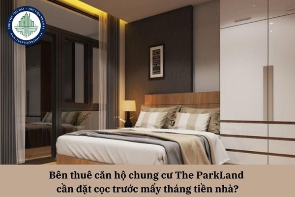 Bên thuê căn hộ chung cư The ParkLand cần đặt cọc trước mấy tháng tiền nhà?