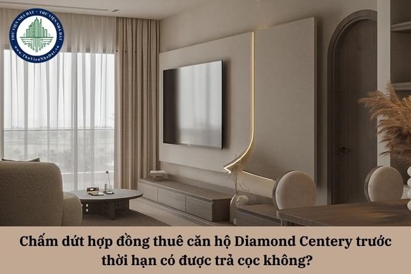 Chấm dứt hợp đồng thuê căn hộ Diamond Centery trước thời hạn có được trả cọc không?