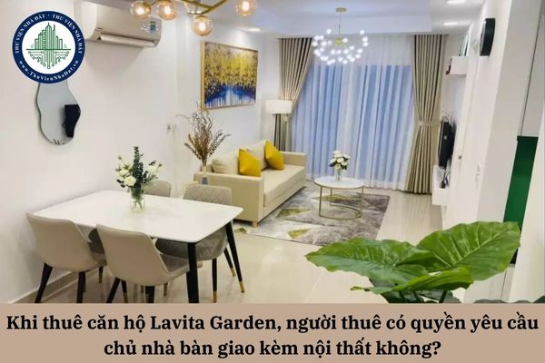 Khi thuê căn hộ Lavita Garden, người thuê có quyền yêu cầu chủ nhà bàn giao kèm nội thất không?