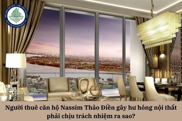 Người thuê căn hộ Nassim Thảo Điền gây hư hỏng nội thất phải chịu trách nhiệm ra sao?