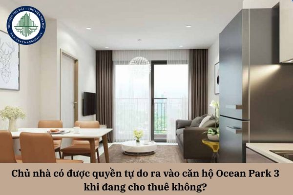 Chủ nhà có được quyền tự do ra vào căn hộ Ocean Park 3 khi đang cho thuê không? 