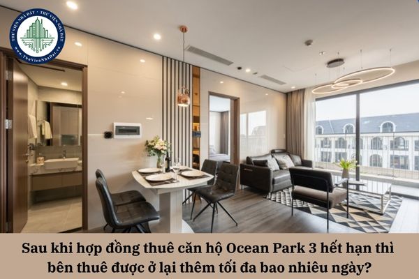 Sau khi hợp đồng thuê căn hộ Ocean Park 3 hết hạn thì bên thuê được ở lại thêm tối đa bao nhiêu ngày?