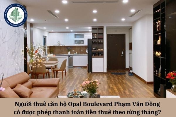 Người thuê căn hộ Opal Boulevard Phạm Văn Đồng có được phép thanh toán tiền thuê theo từng tháng? 