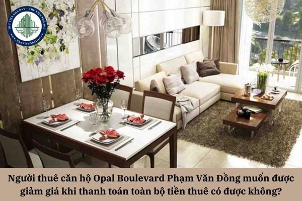 Người thuê căn hộ Opal Boulevard Phạm Văn Đồng muốn được giảm giá khi thanh toán toàn bộ tiền thuê trong một lần thì có được không?