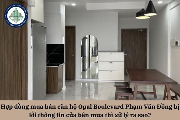 Khi hợp đồng mua bán căn hộ Opal Boulevard Phạm Văn Đồng bị lỗi thông tin của bên mua thì xử lý ra sao?