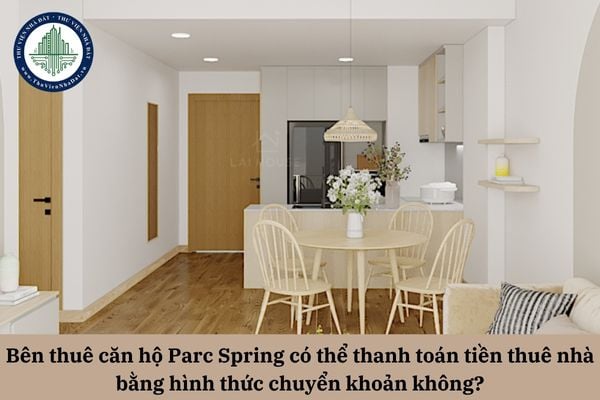 Bên thuê căn hộ Parc Spring có thể thanh toán tiền thuê nhà bằng hình thức chuyển khoản không?