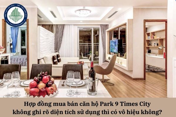 Hợp đồng mua bán căn hộ Park 9 Times City không ghi rõ diện tích sử dụng thì có vô hiệu không? 