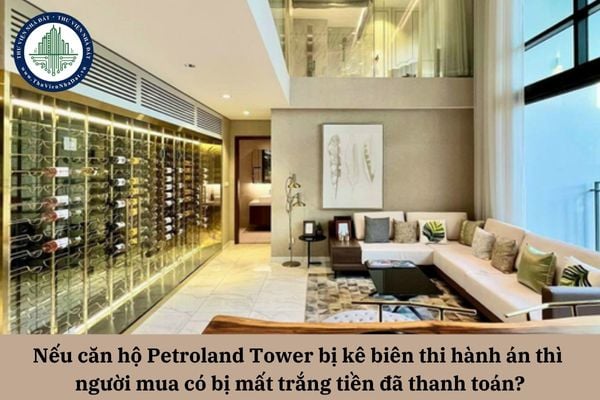 Nếu căn hộ Petroland Tower bị kê biên thi hành án thì người mua có bị mất trắng tiền đã thanh toán?