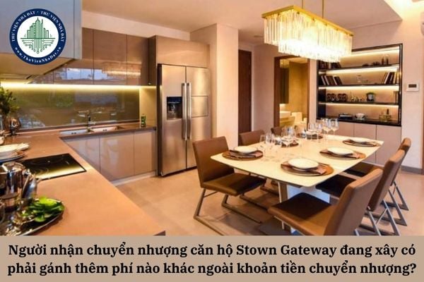 Người nhận chuyển nhượng căn hộ Stown Gateway đang xây có phải gánh thêm phí nào khác ngoài khoản tiền chuyển nhượng?