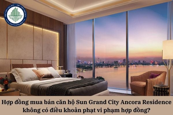 Nếu hợp đồng mua bán căn hộ Sun Grand City Ancora Residence không có điều khoản phạt vi phạm hợp đồng thì có bị vô hiệu? 