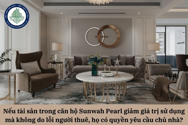 Nếu tài sản trong căn hộ Sunwah Pearl giảm giá trị sử dụng mà không do lỗi người thuê, họ có quyền yêu cầu chủ nhà xử lý thế nào?