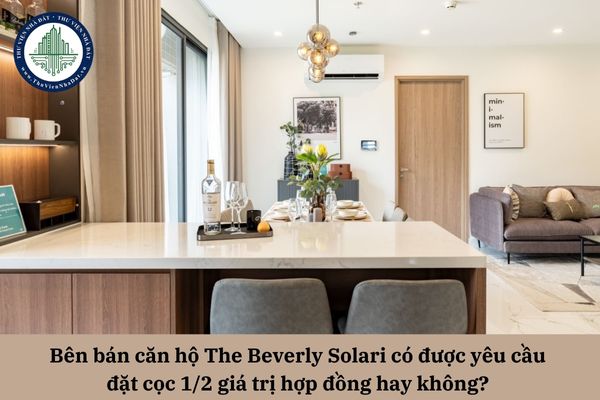 Bên bán căn hộ The Beverly Solari có được yêu cầu đặt cọc 1/2 giá trị hợp đồng hay không? 