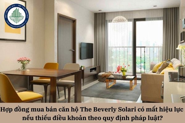 Hợp đồng mua bán căn hộ The Beverly Solari có mất hiệu lực nếu thiếu điều khoản theo quy định của Luật Kinh doanh bất động sản?