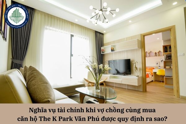 Nghĩa vụ tài chính khi vợ chồng cùng mua căn hộ The K Park Văn Phú được quy định ra sao?