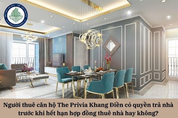 Người thuê căn hộ The Privia Khang Điền có quyền trả nhà trước khi hết hạn hợp đồng thuê nhà hay không? 