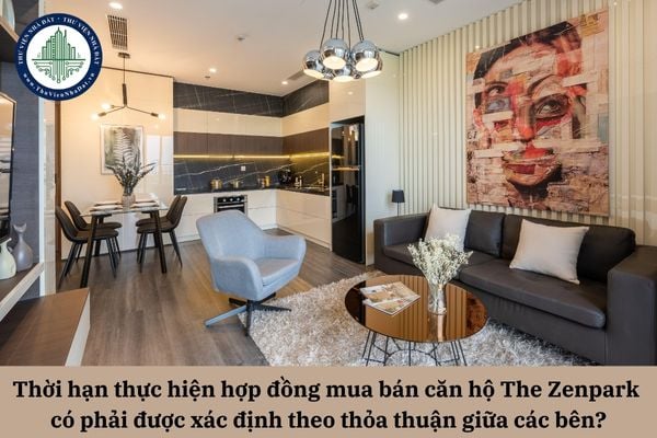 Thời hạn thực hiện hợp đồng mua bán căn hộ The Zenpark có phải được xác định theo thỏa thuận giữa các bên?