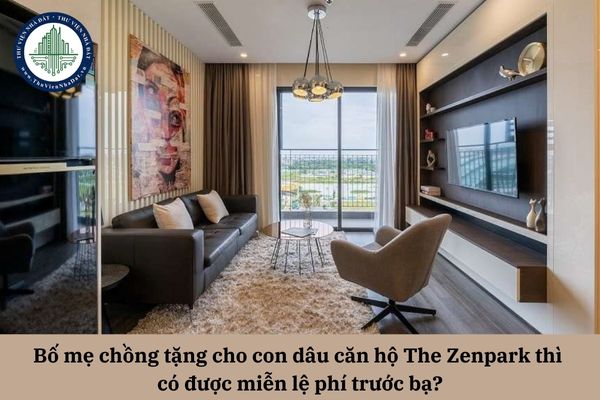 Bố mẹ chồng tặng cho con dâu căn hộ The Zenpark thì có được miễn lệ phí trước bạ?