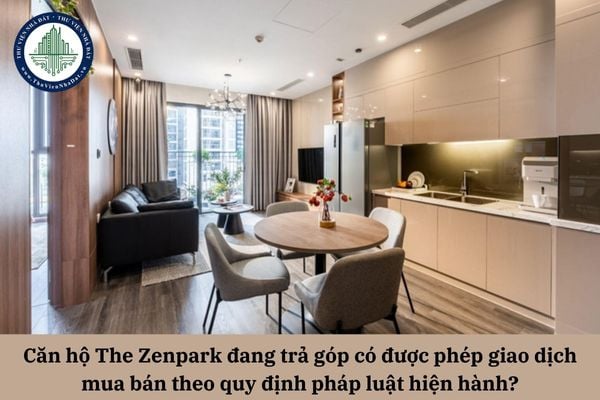 Căn hộ The Zenpark đang trả góp có được phép giao dịch mua bán theo quy định pháp luật hiện hành?