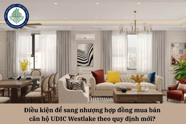 Điều kiện để sang nhượng hợp đồng mua bán căn hộ UDIC Westlake theo quy định mới? 