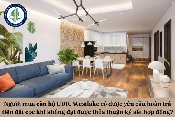 Người mua căn hộ UDIC Westlake có được yêu cầu hoàn trả tiền đặt cọc khi không đạt được thỏa thuận ký kết hợp đồng mua bán?