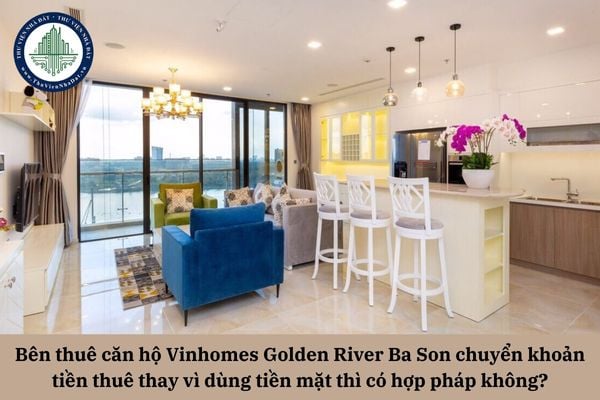 Bên thuê căn hộ Vinhomes Golden River Ba Son chuyển khoản tiền thuê thay vì dùng tiền mặt thì có hợp pháp không?