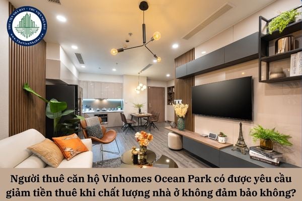 Người thuê căn hộ Vinhomes Ocean Park có được yêu cầu giảm tiền thuê khi chất lượng nhà ở không đảm bảo không?