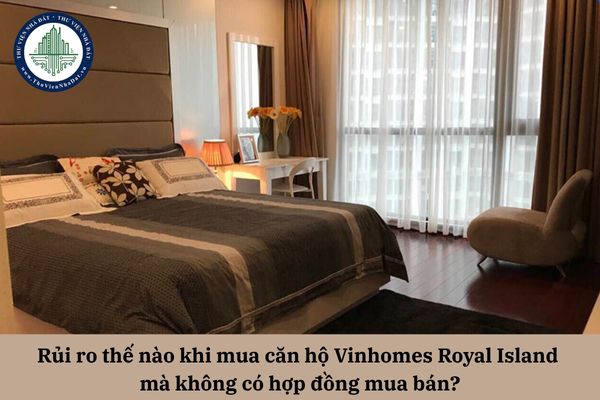 Rủi ro thế nào khi mua căn hộ Vinhomes Royal Island mà không có hợp đồng mua bán?