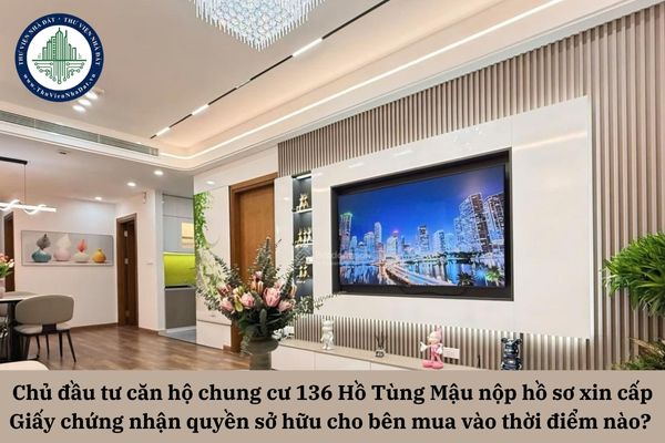 Chủ đầu tư của căn hộ chung cư 136 Hồ Tùng Mậu phải nộp hồ sơ xin cấp Giấy chứng nhận quyền sở hữu cho bên mua vào thời điểm nào? 