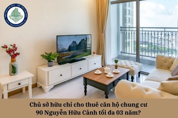 Chủ sở hữu chỉ cho thuê căn hộ chung cư 90 Nguyễn Hữu Cảnh tối đa 03 năm?