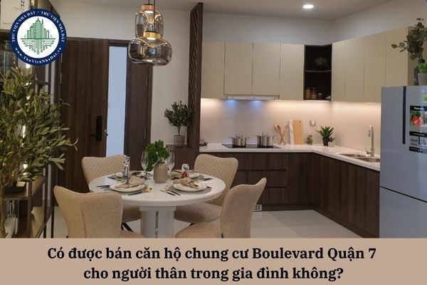 Có được bán căn hộ chung cư Boulevard Quận 7 cho người thân trong gia đình không?