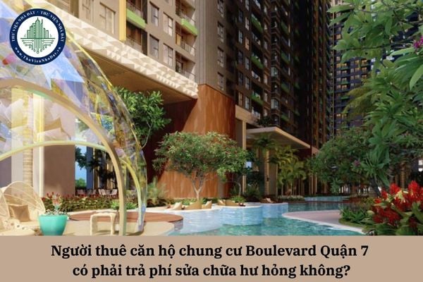 Người thuê căn hộ chung cư Boulevard Quận 7 có phải trả phí sửa chữa hư hỏng không?