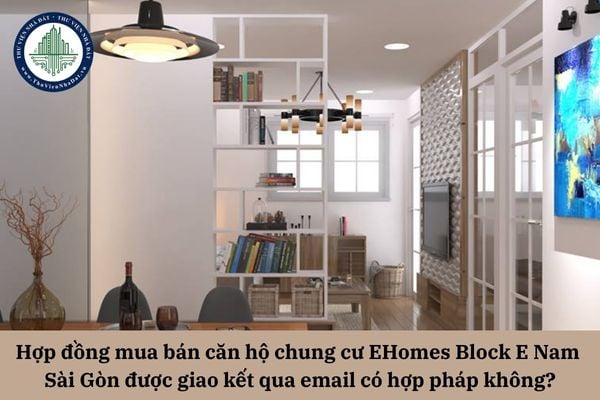 Hợp đồng mua bán căn hộ chung cư EHomes Block E Nam Sài Gòn được giao kết qua email có hợp pháp không? 
