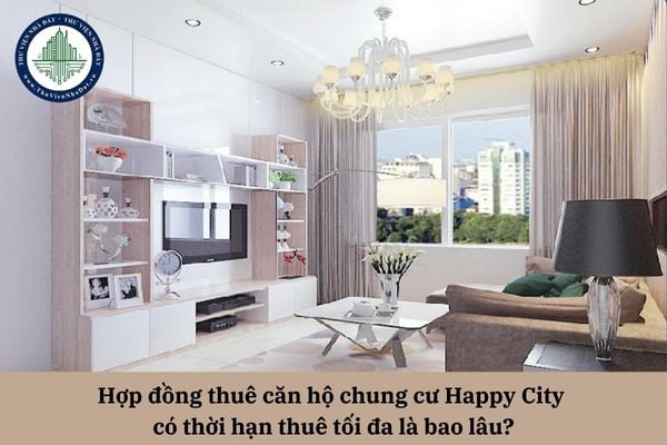 Hợp đồng thuê căn hộ chung cư Happy City có thời hạn thuê tối đa là bao lâu?