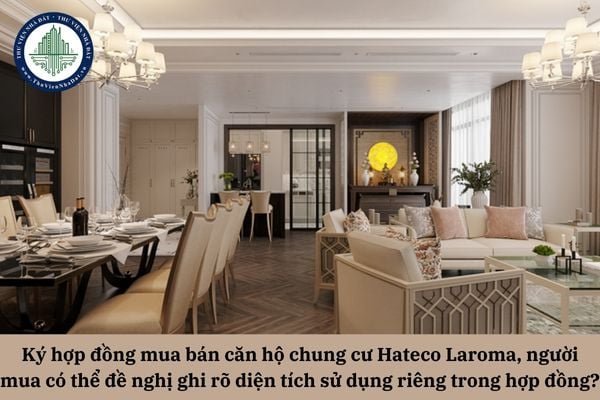 Khi ký hợp đồng mua bán căn hộ chung cư Hateco Laroma, người mua có thể đề nghị làm rõ diện tích sử dụng riêng trong hợp đồng được không?