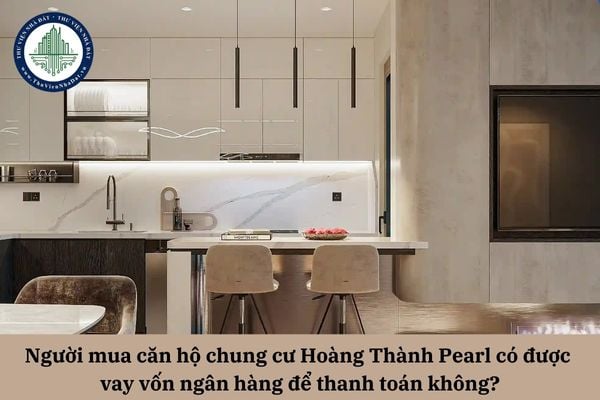 Người mua căn hộ chung cư Hoàng Thành Pearl có được vay vốn ngân hàng để thanh toán không?