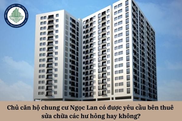 Chủ căn hộ chung cư Ngọc Lan có được yêu cầu bên thuê sửa chữa các hư hỏng hay không?
