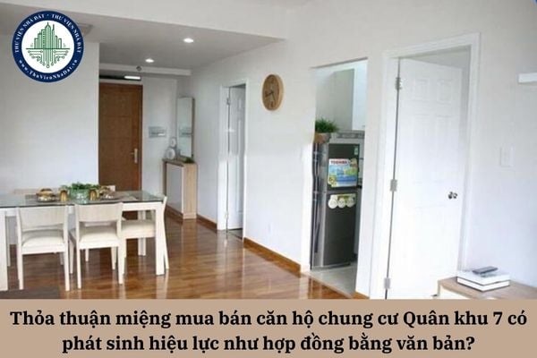 Thỏa thuận miệng về việc mua bán căn hộ chung cư Quân khu 7 có làm phát sinh hiệu lực pháp luật như hợp đồng bằng văn bản không?