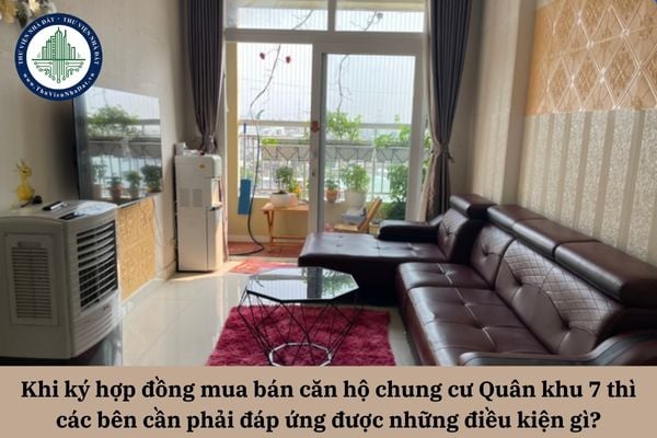Khi ký hợp đồng mua bán căn hộ chung cư Quân khu 7 thì các bên cần phải đáp ứng được những điều kiện gì?