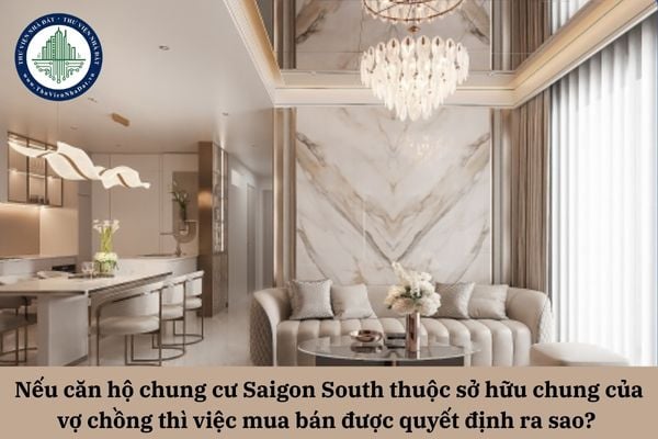 Nếu căn hộ chung cư Saigon South thuộc sở hữu chung của vợ chồng thì việc mua bán được quyết định ra sao?