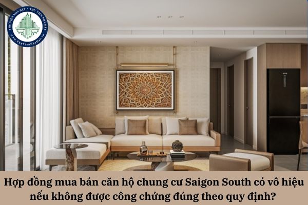 Hợp đồng mua bán căn hộ chung cư Saigon South có vô hiệu nếu không được công chứng đúng theo quy định? 