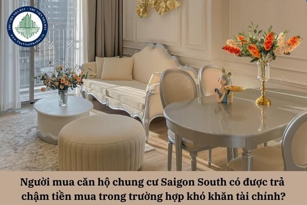 Người mua căn hộ chung cư Saigon South có được trả chậm tiền mua trong trường hợp khó khăn tài chính? 